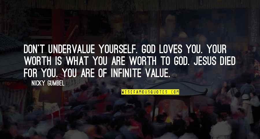 Gumbel To Gumbel Quotes By Nicky Gumbel: Don't undervalue yourself. God loves you. Your worth Gumbel To Gumbel Quotes By Nicky Gumbel: Don't undervalue yourself. God loves you. Your worth