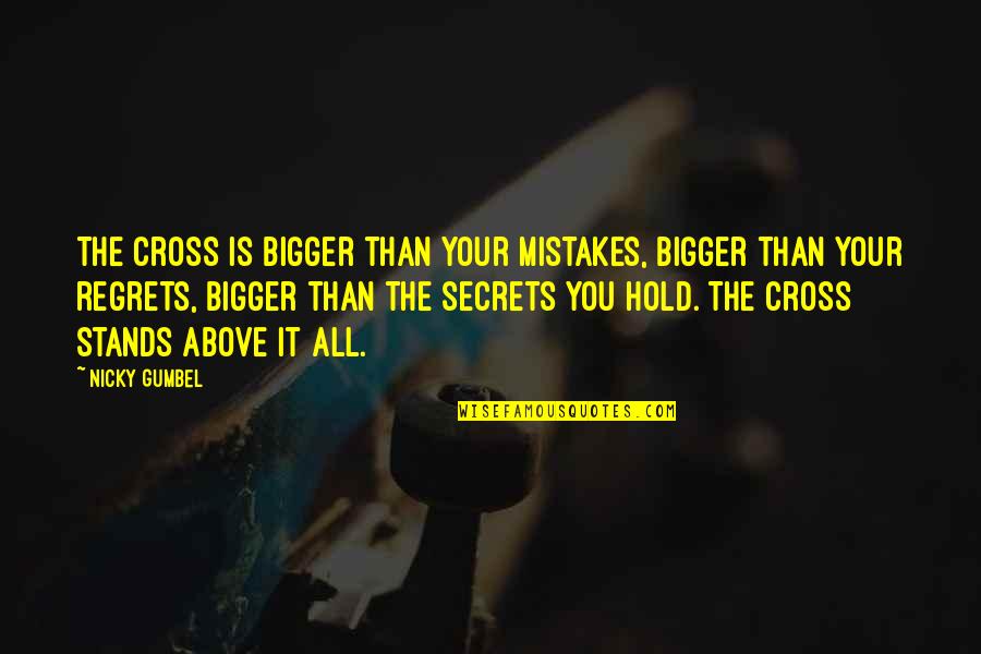 Gumbel To Gumbel Quotes By Nicky Gumbel: The cross is bigger than your mistakes, bigger Gumbel To Gumbel Quotes By Nicky Gumbel: The cross is bigger than your mistakes, bigger