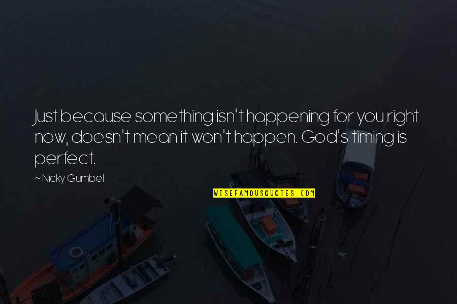 Gumbel To Gumbel Quotes By Nicky Gumbel: Just because something isn't happening for you right Gumbel To Gumbel Quotes By Nicky Gumbel: Just because something isn't happening for you right