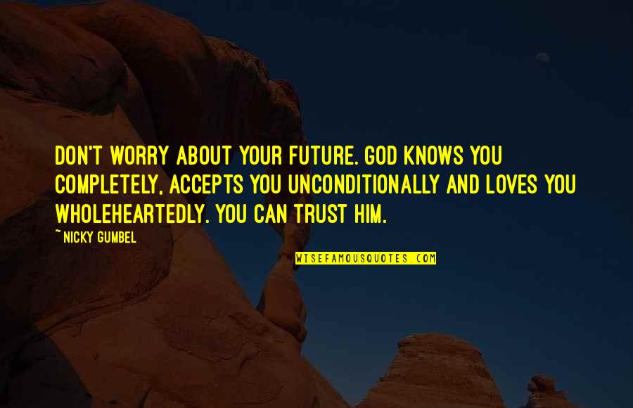 Gumbel To Gumbel Quotes By Nicky Gumbel: Don't worry about your future. God knows you Gumbel To Gumbel Quotes By Nicky Gumbel: Don't worry about your future. God knows you