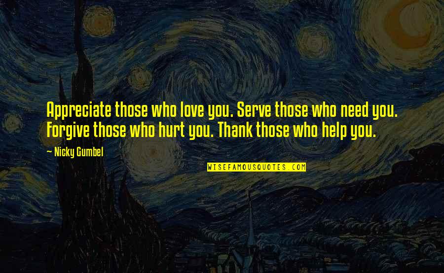 Gumbel To Gumbel Quotes By Nicky Gumbel: Appreciate those who love you. Serve those who Gumbel To Gumbel Quotes By Nicky Gumbel: Appreciate those who love you. Serve those who