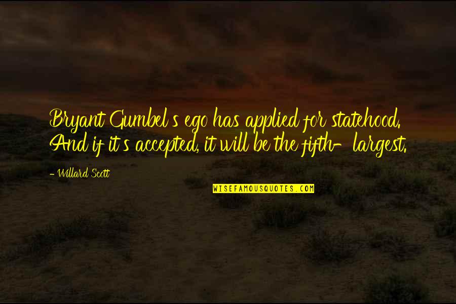 Gumbel To Gumbel Quotes By Willard Scott: Bryant Gumbel's ego has applied for statehood. And Gumbel To Gumbel Quotes By Willard Scott: Bryant Gumbel's ego has applied for statehood. And