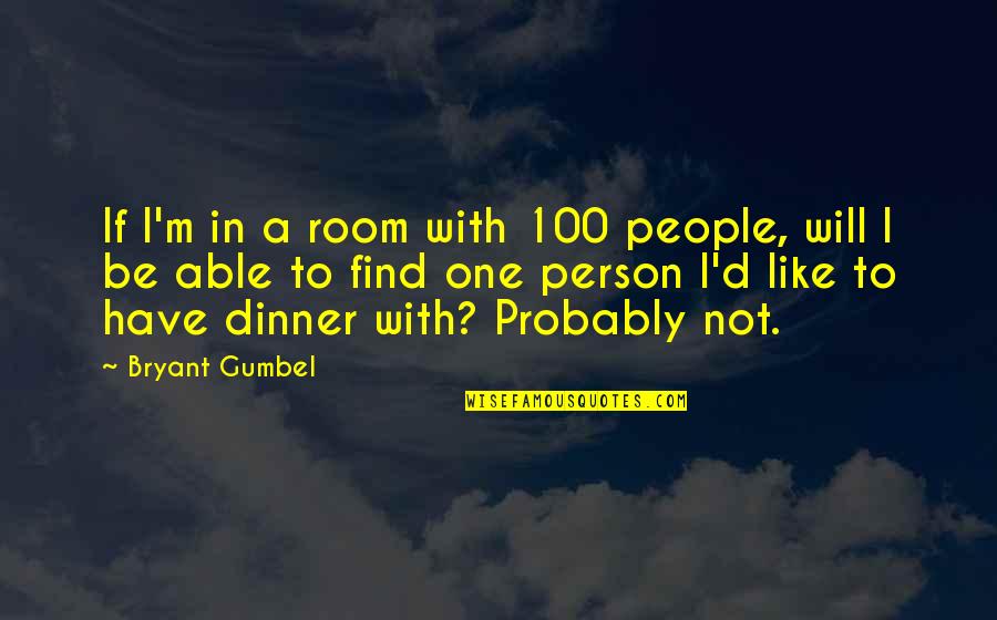 Gumbel's Quotes By Bryant Gumbel: If I'm in a room with 100 people,