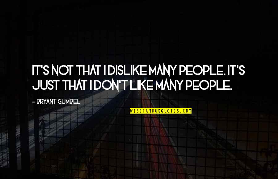 Gumbel's Quotes By Bryant Gumbel: It's not that I dislike many people. It's