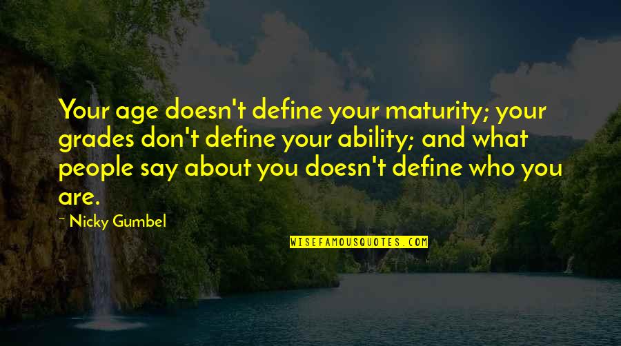 Gumbel's Quotes By Nicky Gumbel: Your age doesn't define your maturity; your grades