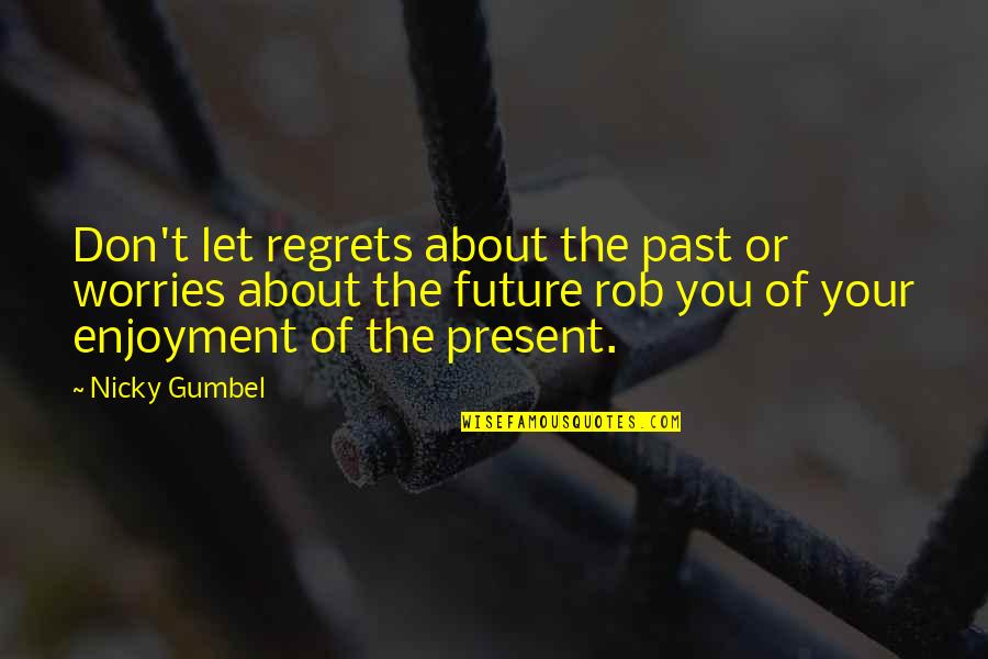 Gumbel's Quotes By Nicky Gumbel: Don't let regrets about the past or worries