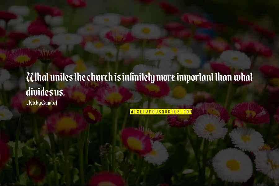 Gumbel's Quotes By Nicky Gumbel: What unites the church is infinitely more important