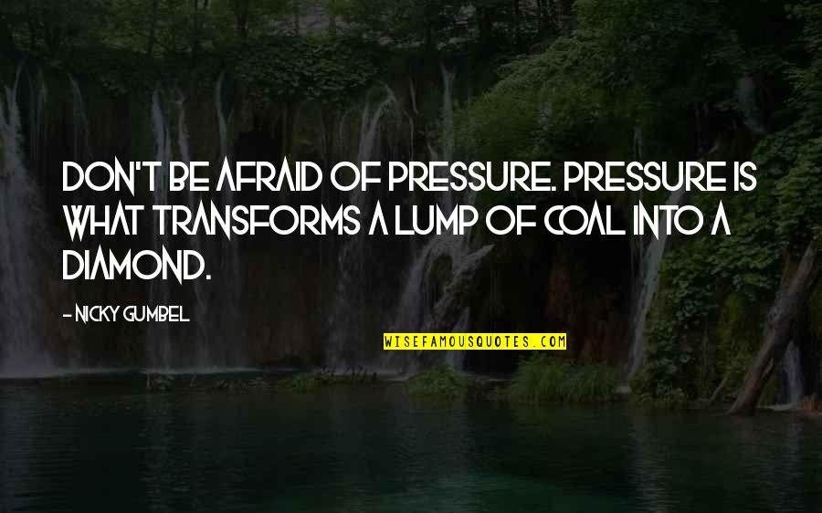Gumbel's Quotes By Nicky Gumbel: Don't be afraid of pressure. Pressure is what