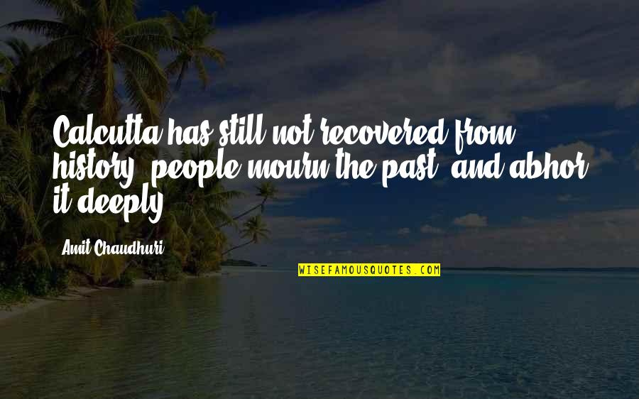 Gumbiner Injury Quotes By Amit Chaudhuri: Calcutta has still not recovered from history: people Gumbiner Injury Quotes By Amit Chaudhuri: Calcutta has still not recovered from history: people