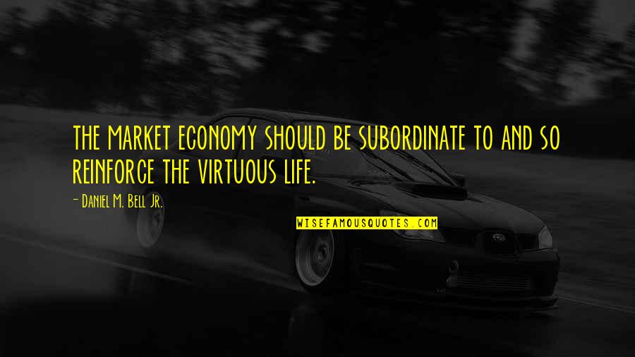 Gumbinner Company Quotes By Daniel M. Bell Jr.: the market economy should be subordinate to and Gumbinner Company Quotes By Daniel M. Bell Jr.: the market economy should be subordinate to and