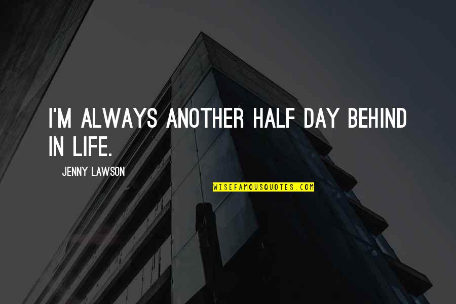 Gumbinner Company Quotes By Jenny Lawson: I'm always another half day behind in life. Gumbinner Company Quotes By Jenny Lawson: I'm always another half day behind in life.