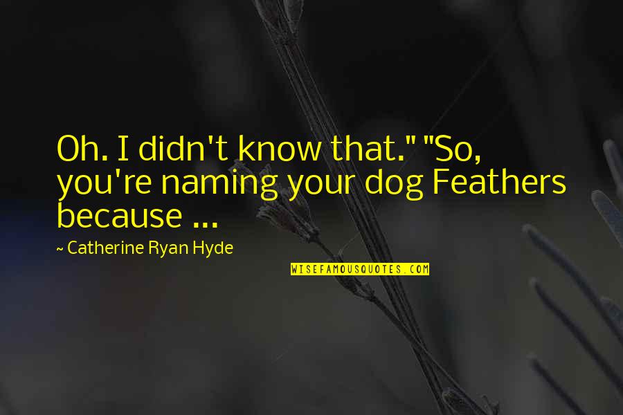 Gumbles Quotes By Catherine Ryan Hyde: Oh. I didn't know that." "So, you're naming