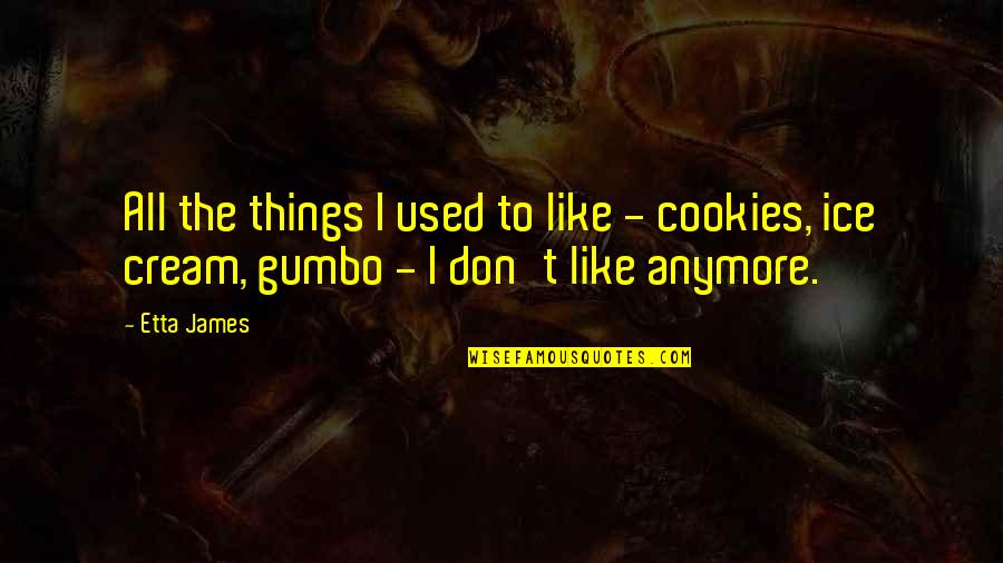 Gumbo Quotes By Etta James: All the things I used to like -