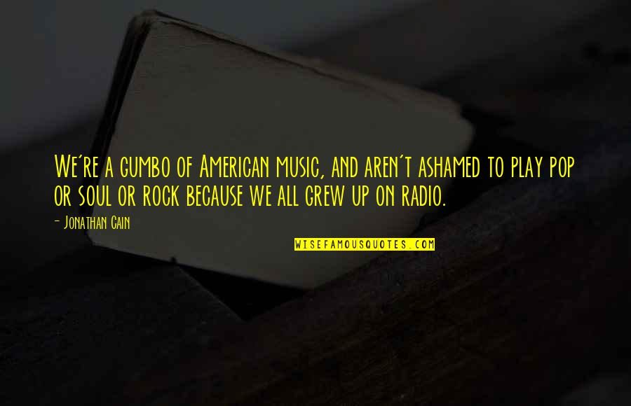 Gumbo Quotes By Jonathan Cain: We're a gumbo of American music, and aren't Gumbo Quotes By Jonathan Cain: We're a gumbo of American music, and aren't