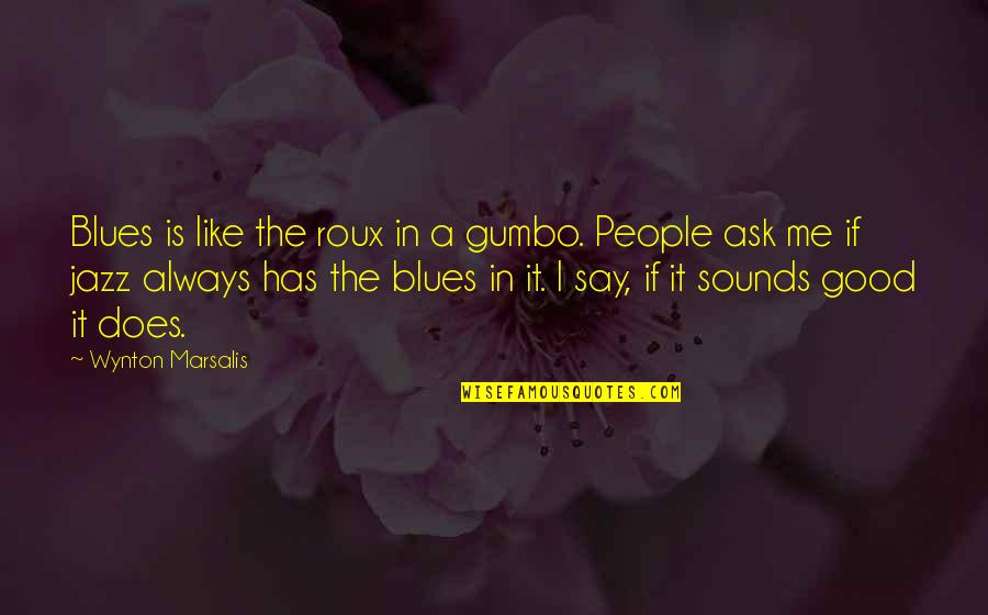 Gumbo Quotes By Wynton Marsalis: Blues is like the roux in a gumbo. Gumbo Quotes By Wynton Marsalis: Blues is like the roux in a gumbo.
