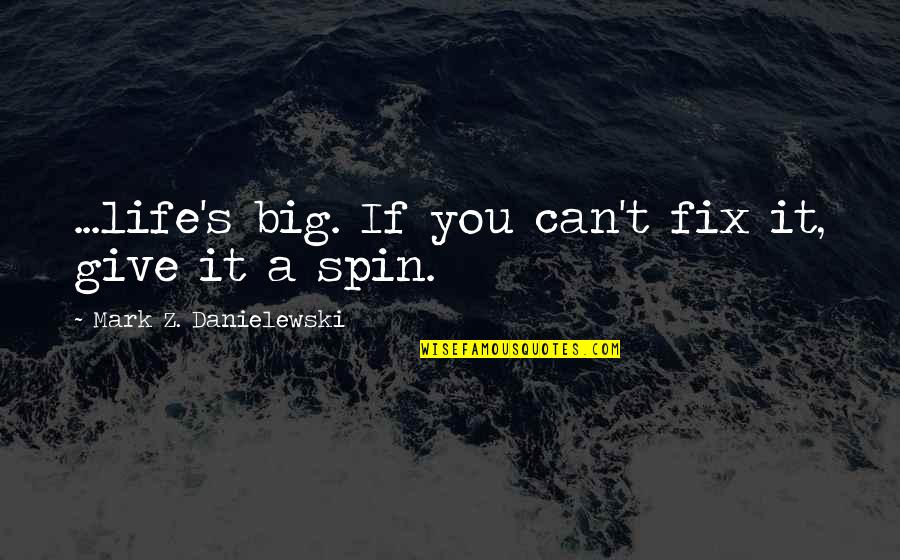 Gumboots Paul Quotes By Mark Z. Danielewski: ...life's big. If you can't fix it, give