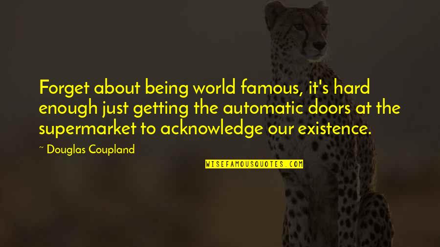Gumby And Pokey Quotes By Douglas Coupland: Forget about being world famous, it's hard enough Gumby And Pokey Quotes By Douglas Coupland: Forget about being world famous, it's hard enough