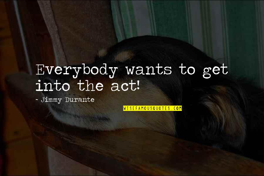 Gumdrops Quotes By Jimmy Durante: Everybody wants to get into the act!