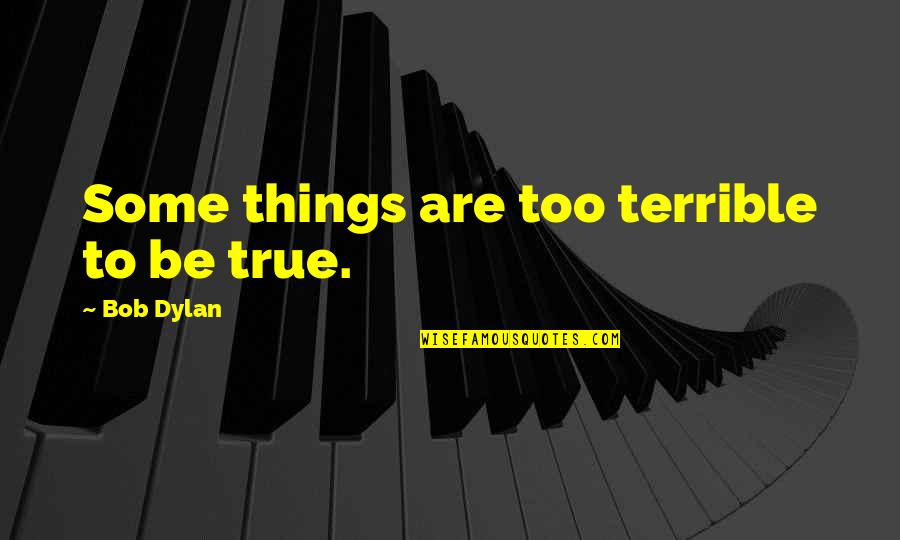 Gumenick Quotes By Bob Dylan: Some things are too terrible to be true. Gumenick Quotes By Bob Dylan: Some things are too terrible to be true.