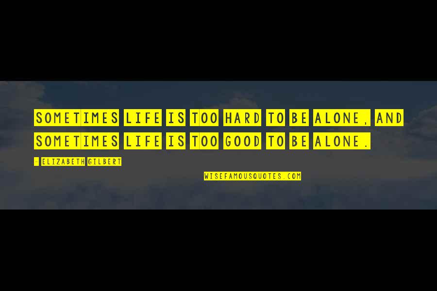 Gumenick Quotes By Elizabeth Gilbert: Sometimes life is too hard to be alone, Gumenick Quotes By Elizabeth Gilbert: Sometimes life is too hard to be alone,