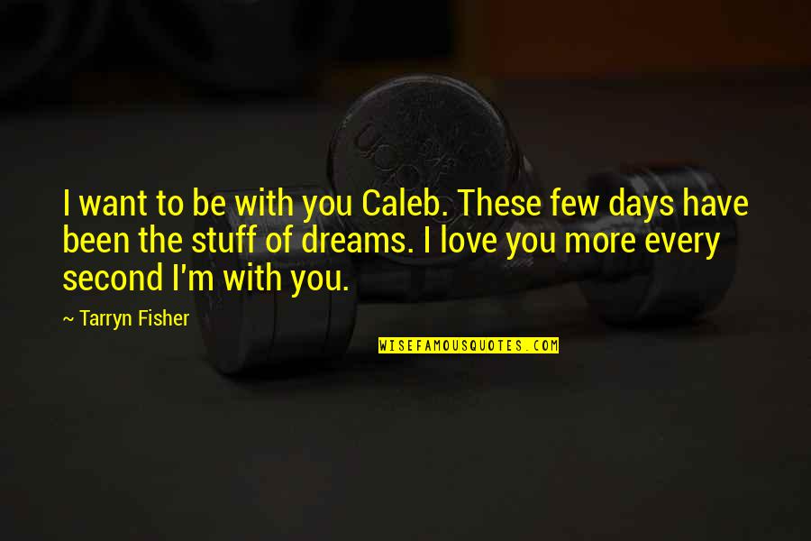 Gumenick Quotes By Tarryn Fisher: I want to be with you Caleb. These Gumenick Quotes By Tarryn Fisher: I want to be with you Caleb. These