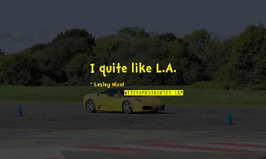 Gumilang Hardjakoesoema Quotes By Lesley Nicol: I quite like L.A.