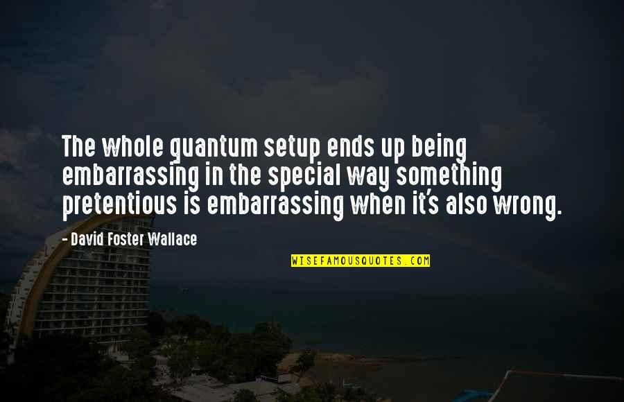 Gumirozott Quotes By David Foster Wallace: The whole quantum setup ends up being embarrassing