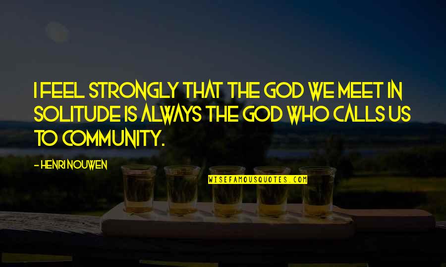 Gummersbach Location Quotes By Henri Nouwen: I feel strongly that the God we meet Gummersbach Location Quotes By Henri Nouwen: I feel strongly that the God we meet