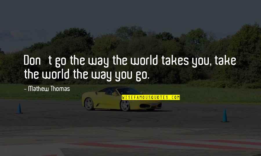 Gummi De Milo Quotes By Mathew Thomas: Don't go the way the world takes you,
