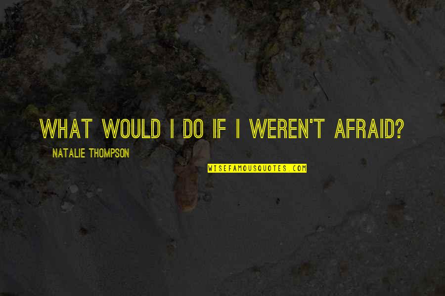 Gummis Quotes By Natalie Thompson: What would I do if I weren't afraid?