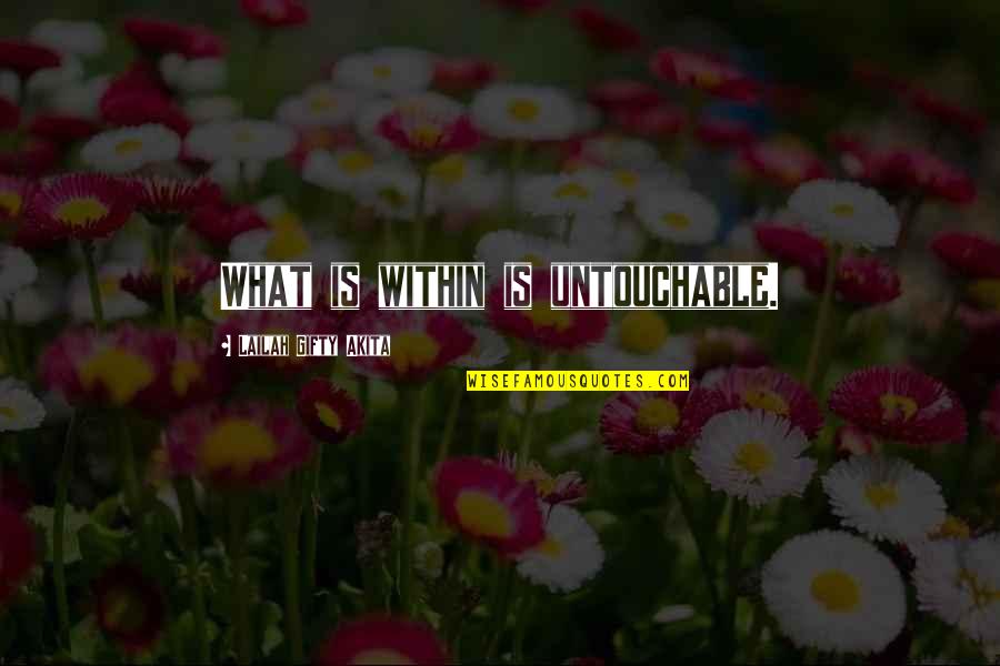 Gummo Quotes By Lailah Gifty Akita: What is within is untouchable.