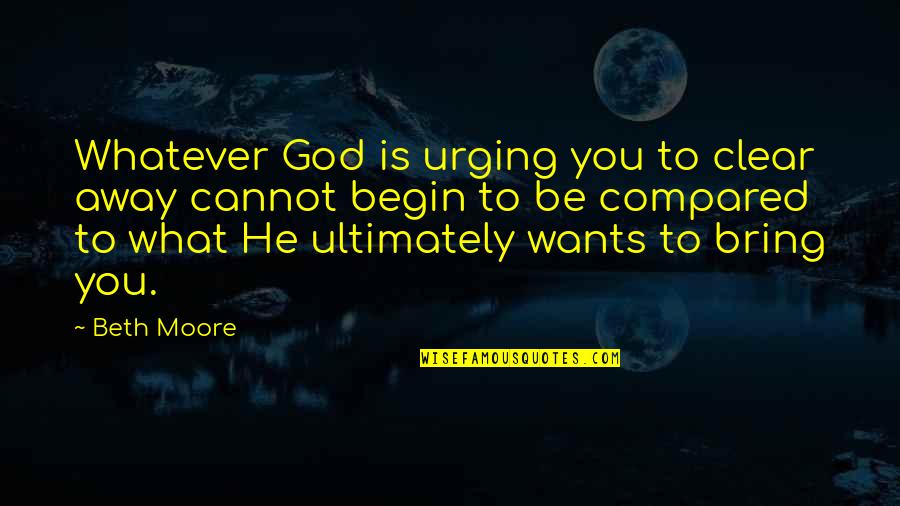 Gummy Bears Bff Quotes By Beth Moore: Whatever God is urging you to clear away Gummy Bears Bff Quotes By Beth Moore: Whatever God is urging you to clear away