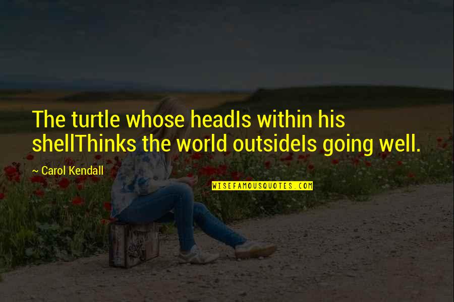 Gummy Quotes By Carol Kendall: The turtle whose headIs within his shellThinks the