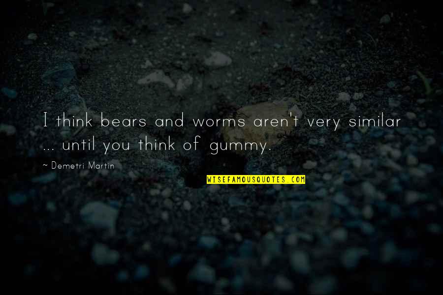 Gummy Quotes By Demetri Martin: I think bears and worms aren't very similar