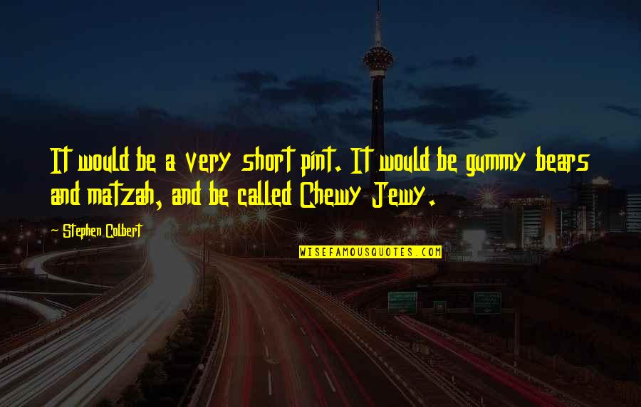 Gummy Quotes By Stephen Colbert: It would be a very short pint. It