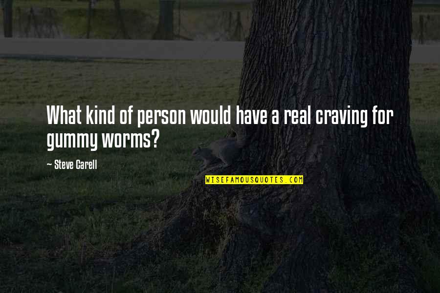 Gummy Quotes By Steve Carell: What kind of person would have a real