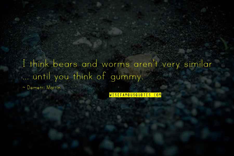 Gummy Worms Quotes By Demetri Martin: I think bears and worms aren't very similar