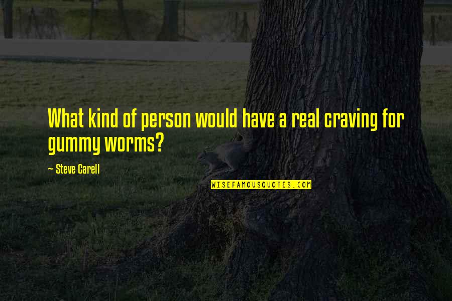 Gummy Worms Quotes By Steve Carell: What kind of person would have a real