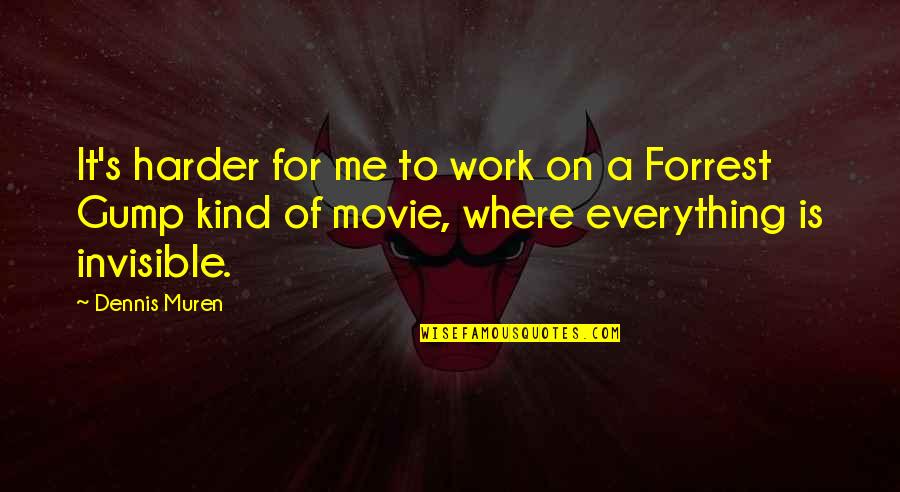 Gump Quotes By Dennis Muren: It's harder for me to work on a