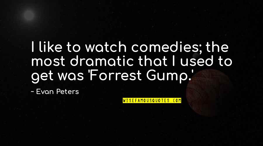 Gump Quotes By Evan Peters: I like to watch comedies; the most dramatic