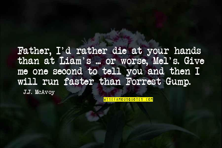 Gump Quotes By J.J. McAvoy: Father, I'd rather die at your hands than Gump Quotes By J.J. McAvoy: Father, I'd rather die at your hands than