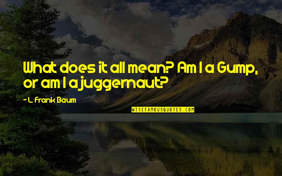 Gump Quotes By L. Frank Baum: What does it all mean? Am I a