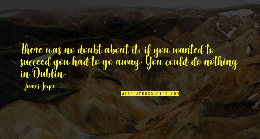 Gumpalan Pada Quotes By James Joyce: There was no doubt about it: if you Gumpalan Pada Quotes By James Joyce: There was no doubt about it: if you