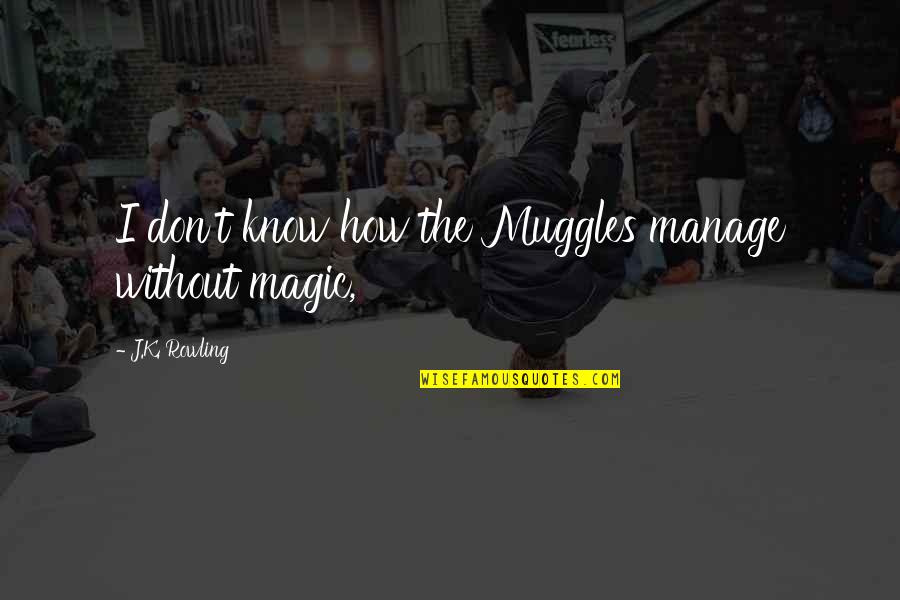 Gumped Quotes By J.K. Rowling: I don't know how the Muggles manage without