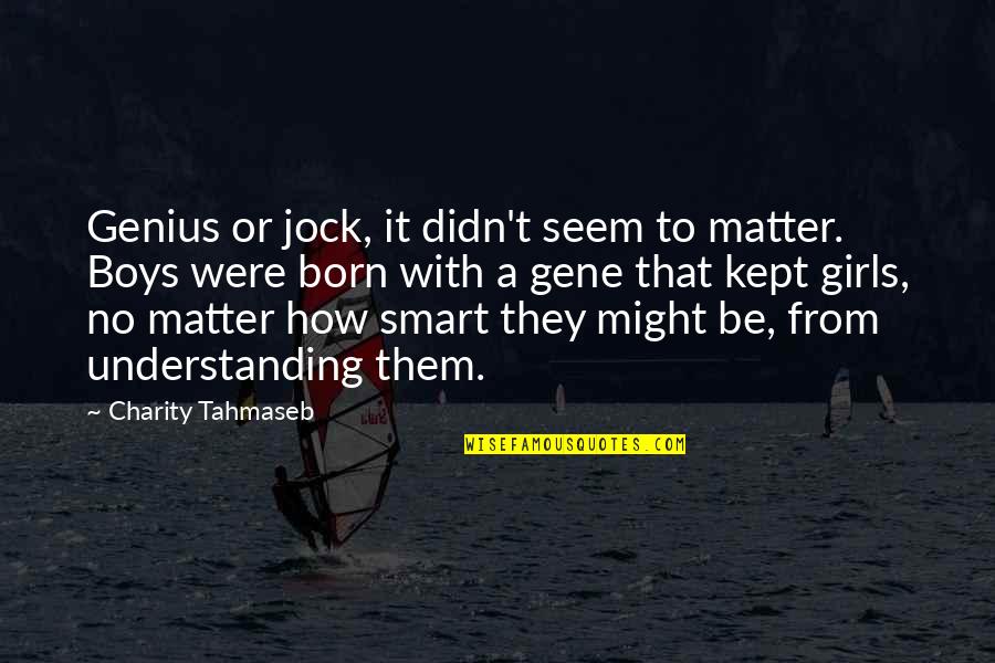 Gumpel Rungsted Quotes By Charity Tahmaseb: Genius or jock, it didn't seem to matter.