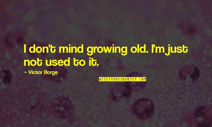 Gumpeltzhaimer Quotes By Victor Borge: I don't mind growing old. I'm just not Gumpeltzhaimer Quotes By Victor Borge: I don't mind growing old. I'm just not