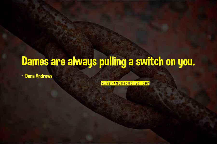 Gumport Stanford Quotes By Dana Andrews: Dames are always pulling a switch on you. Gumport Stanford Quotes By Dana Andrews: Dames are always pulling a switch on you.