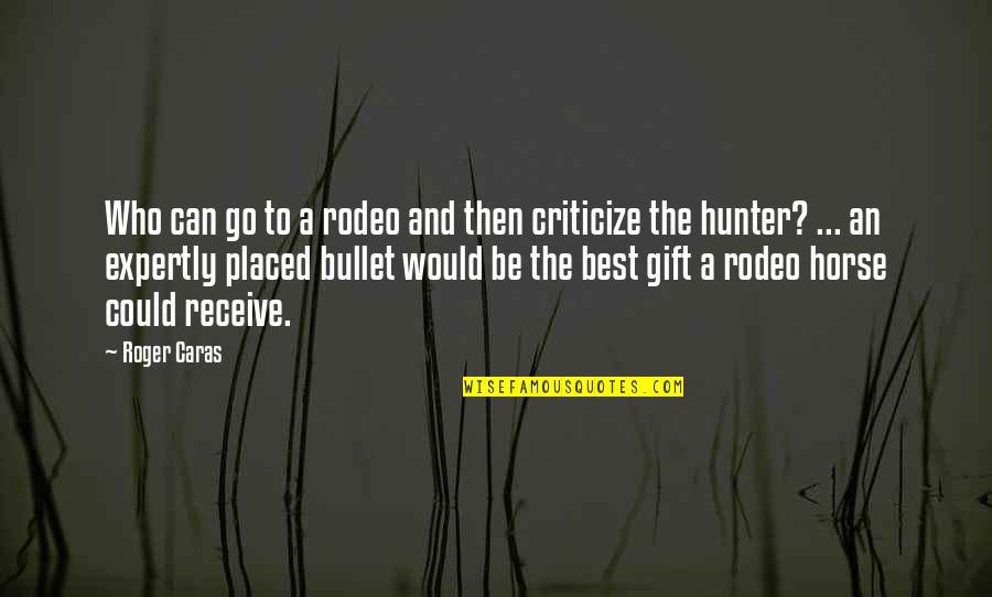 Gumption Coffee Quotes By Roger Caras: Who can go to a rodeo and then Gumption Coffee Quotes By Roger Caras: Who can go to a rodeo and then
