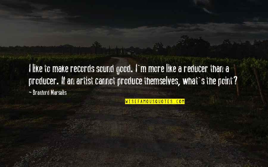 Gumption Movie Quotes By Branford Marsalis: I like to make records sound good. I'm