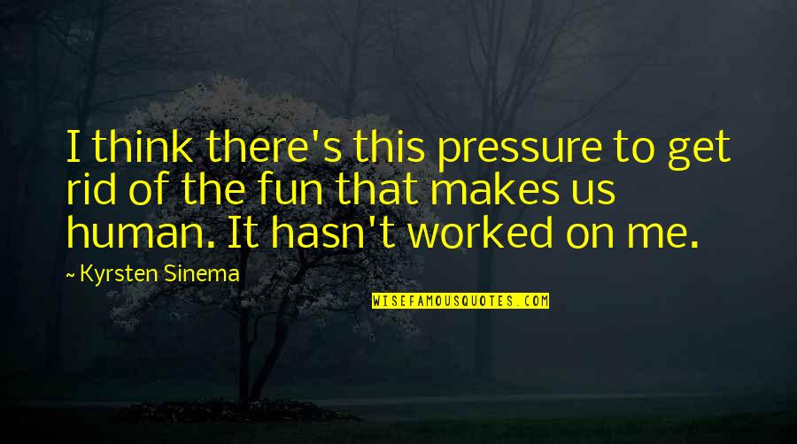 Gumuchian Platinum Quotes By Kyrsten Sinema: I think there's this pressure to get rid Gumuchian Platinum Quotes By Kyrsten Sinema: I think there's this pressure to get rid